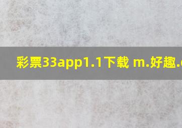 彩票33app1.1下载 m.好趣.org